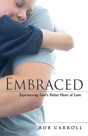 Carroll, Bob. Embraced - Experiencing God's Father Heart of Love. Word Alive Press, 2022.