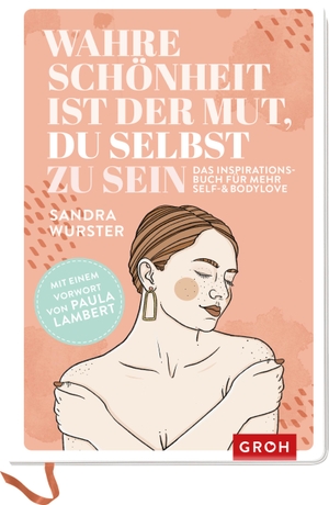 Wurster, Sandra. Wahre Schönheit ist der Mut, du selbst zu sein - Das Inspirationsbuch für mehr Self- and Bodylove. Groh Verlag, 2022.