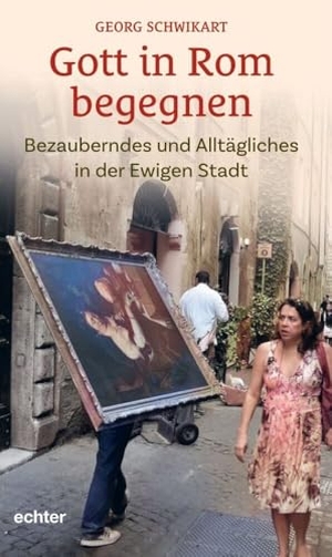 Schwikart, Georg. Gott in Rom begegnen - Bezauberndes und Alltägliches in der Ewigen Stadt. Echter Verlag GmbH, 2025.