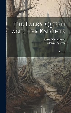 Church, Alfred John / Edmund Spenser. The Faery Queen and Her Knights - Stories. Creative Media Partners, LLC, 2023.