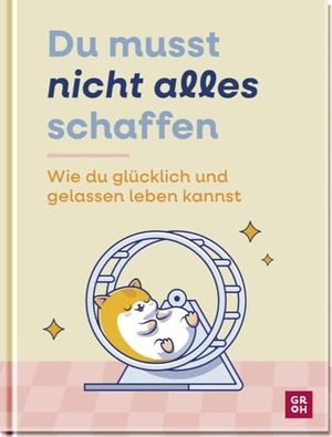 Groh Verlag (Hrsg.). Du musst nicht alles schaffen - Wie du glücklich und gelassen leben kannst | Achtsame Tipps und Ideen. Ein Ratgeber für alle, die achtsam leben wollen, aber es pragmatischer mögen. Groh Verlag, 2024.