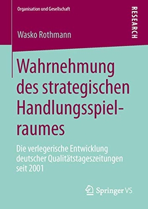 Rothmann, Wasko. Wahrnehmung des strategischen Handlungsspielraumes - Die verlegerische Entwicklung deutscher Qualitätstageszeitungen seit 2001. Springer Fachmedien Wiesbaden, 2013.