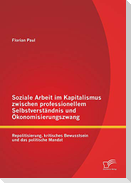 Soziale Arbeit im Kapitalismus zwischen professionellem Selbstverständnis und Ökonomisierungszwang: Repolitisierung, kritisches Bewusstsein und das politische Mandat
