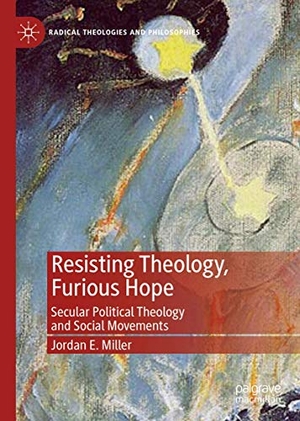 Miller, Jordan E.. Resisting Theology, Furious Hope - Secular Political Theology and Social Movements. Springer International Publishing, 2019.