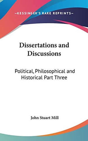 Mill, John Stuart. Dissertations and Discussions - Political, Philosophical and Historical Part Three. Kessinger Publishing, LLC, 2004.