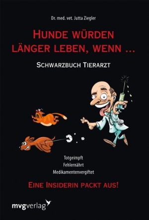 Ziegler, Jutta. Hunde würden länger leben, wenn ... - Schwarzbuch Tierarzt. MVG Moderne Vlgs. Ges., 2011.