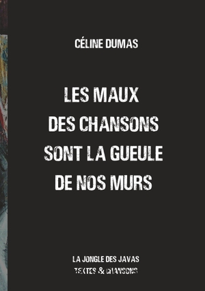 Dumas, Céline. Les maux des chansons sont la gueule de nos murs - la jongle des javas textes et chansons. Books on Demand, 2020.