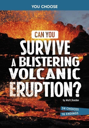 Doeden, Matt. Can You Survive a Blistering Volcanic Eruption? - An Interactive Survival Adventure. Capstone, 2027.