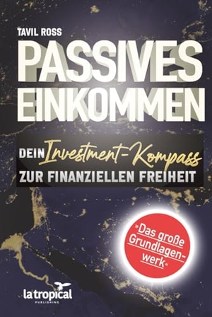 Ross, Tavil. Passives Einkommen: Dein Investment-Kompass zur finanziellen Freiheit - Das große Grundlagenwerk. La Tropical Publishing; Auflage: 2., 2025.