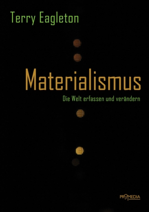 Eagleton, Terry. Materialismus - Die Welt erfassen und verändern. Promedia Verlagsges. Mbh, 2018.