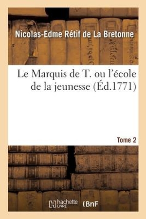 Rétif de la Bretonne, Nicolas-Edme. Le Marquis de T. Ou l'École de la Jeunesse. Tome 2. HACHETTE LIVRE, 2021.