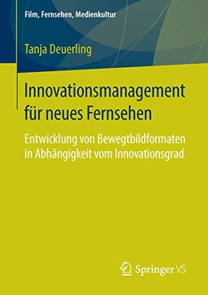 Deuerling, Tanja. Innovationsmanagement für neues Fernsehen - Entwicklung von Bewegtbildformaten in Abhängigkeit vom Innovationsgrad. Springer Fachmedien Wiesbaden, 2015.