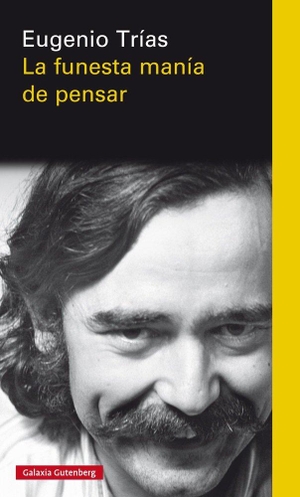Trías, Eugenio. La funesta manía de pensar. Galaxia Gutenberg, S.L., 2018.