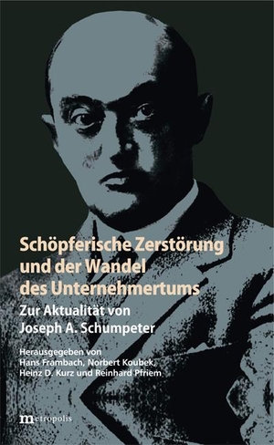Frambach, Hans / Norbert Koubek et al (Hrsg.). Schöpferische Zerstörung und der Wandel des Unternehmertums - Zur Aktualität von Joseph Schumpeter. Metropolis Verlag, 2018.