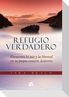 Refugio verdadero : encuentra la paz y la libertad en tu propio corazón despierto
