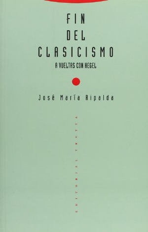 Ripalda, José María. Fin del clasicismo : a vueltas con Hegel. Editorial Trotta, S.A., 1992.