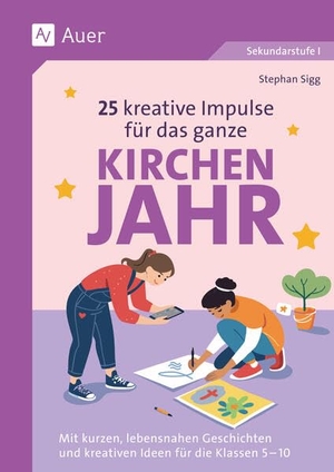 Sigg, Stephan. 25 kreative Impulse für das ganze Kirchenjahr - Mit kurzen, lebensnahen Geschichten und kreativen Ideen für die Klassen 5-10. Auer Verlag i.d.AAP LW, 2025.