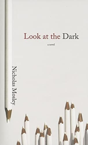 Mosley, Nicholas. Look at the Dark. Deep Vellum Publishing, 2006.
