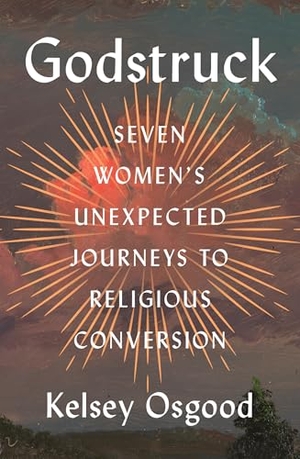 Osgood, Kelsey. Godstruck - Seven Women's Unexpected Journeys to Religious Conversion. Penguin Publishing Group, 2025.