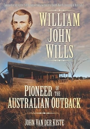 Kiste, John / John Van Der Kiste. William John Wills - Pioneer of the Australian Outback. History Press, 2011.