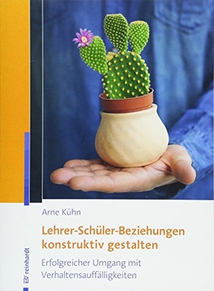 Kühn, Arne. Lehrer-Schüler-Beziehungen konstruktiv gestalten - Erfolgreicher Umgang mit Verhaltensauffälligkeiten. Reinhardt Ernst, 2018.