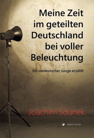 Sdunek, Joachim. Meine Zeit im geteilten Deutschland bei voller Beleuchtung - Ein ostdeutscher Junge erzählt. R.G.Fischer Verlag GmbH, 2021.