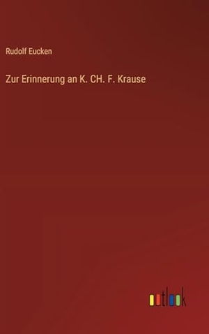 Eucken, Rudolf. Zur Erinnerung an K. CH. F. Krause. Outlook Verlag, 2024.