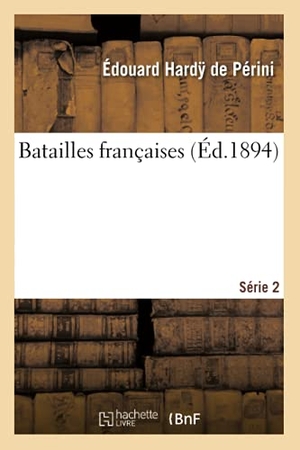 Hardy de Périni, Édouard. Batailles Françaises 2éme Série. Hachette Livre - BNF, 2016.