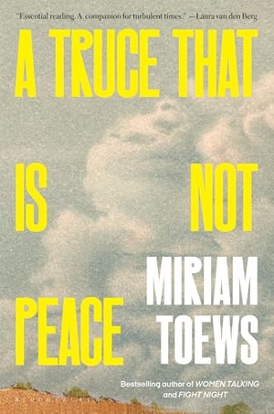 Toews, Miriam. A Truce That Is Not Peace. Bloomsbury USA, 2025.