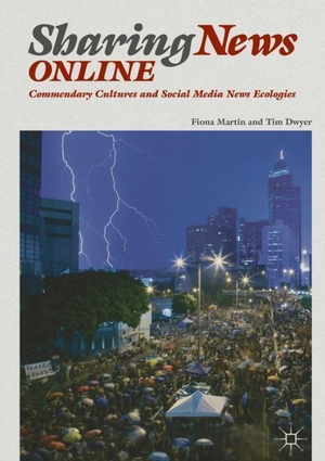 Dwyer, Tim / Fiona Martin. Sharing News Online - Commendary Cultures and Social Media News Ecologies. Springer International Publishing, 2019.