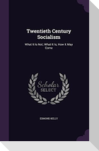 Twentieth Century Socialism: What It Is Not; What It Is; How It May Come