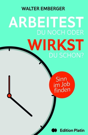 Emberger, Walter. Arbeitest du noch oder wirkst du schon? - Sinn im Job finden. Edition Platin, 2026.
