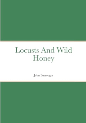 Burroughs, John. Locusts And Wild Honey. Lulu Press, 2022.