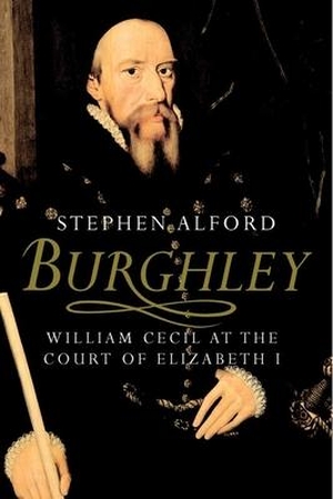 Alford, Stephen. Burghley - William Cecil at the Court of Elizabeth I. Yale University Press, 2011.