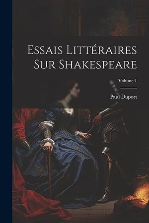 Duport, Paul. Essais Littéraires Sur Shakespeare; Volume 1. Creative Media Partners, LLC, 2023.
