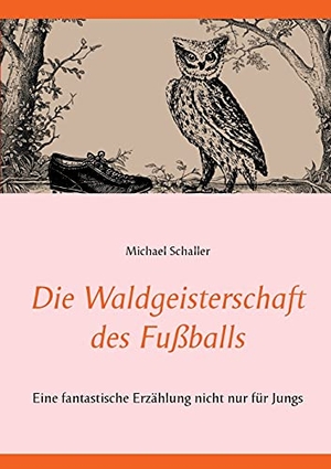 Schaller, Michael. Die Waldgeisterschaft des Fußballs - Eine fantastische Erzählung nicht nur für Jungs. Books on Demand, 2021.