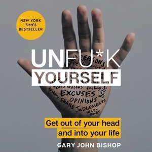 Bishop, Gary John. Unfu*k Yourself - Get Out of Your Head and Into Your Life. HarperCollins, 2017.