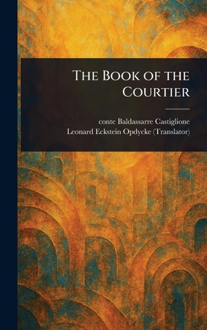Castiglione, Baldassarre / Leonard Eckstein Opdycke. The Book of the Courtier. Tradd Street Press, 2025.
