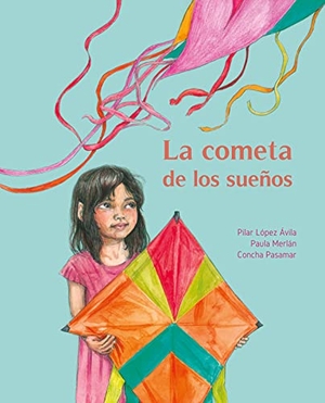 López Ávila, Pilar / Paula Merlán. La Cometa de Los Sueños (the Kite of Dreams). Cuento de Luz SL, 2020.