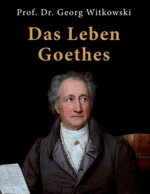 Witkowski, Georg. Das Leben Goethes. Books on Demand, 2015.