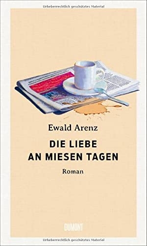 Arenz, Ewald. Die Liebe an miesen Tagen - Roman. DuMont Buchverlag GmbH, 2023.
