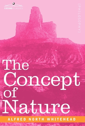 Whitehead, Alfred North. The Concept of Nature. Cosimo Classics, 2007.