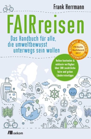 Herrmann, Frank. FAIRreisen - Das Handbuch für alle, die umweltbewusst unterwegs sein wollen. Oekom Verlag GmbH, 2016.