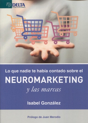 González, Isabel. Lo que nadie te había contado sobre el neuromarketing y las marcas. Delta Publicaciones, 2016.