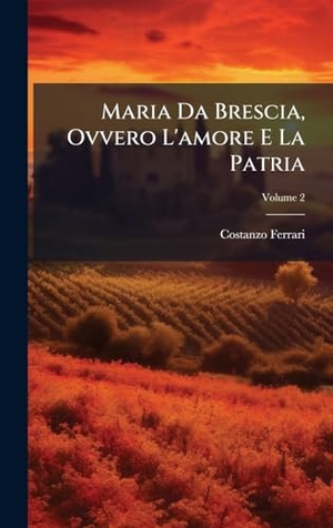 Ferrari, Costanzo. Maria Da Brescia, Ovvero L'amore E La Patria. Tradd Street Press, 2025.