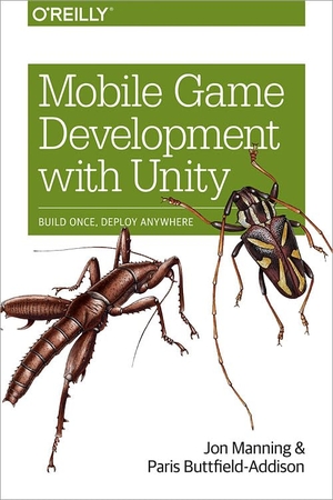 Manning, Jon / Paris Buttfield-Addison. Mobile Game Development with Unity - Build Once, Deploy Anywhere. O'Reilly Media, 2017.