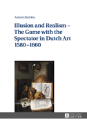 Illusion and Realism ¿ The Game with the Spectator in Dutch Art 1580¿1660