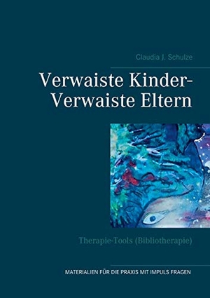 Schulze, Claudia J.. Verwaiste Kinder- Verwaiste Eltern - Therapie-Tools (Bibliotherapie). Books on Demand, 2020.