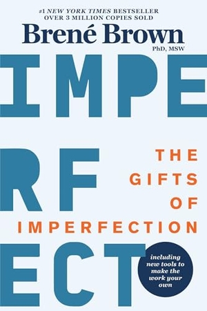Brown, Brené. The Gifts of Imperfection - 10th Anniversary Edition: Features a New Foreword and Brand-New Tools. Hazelden Publishing & Educational Services, 2022.