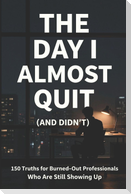 The Day I Almost Quit (And Didn't)